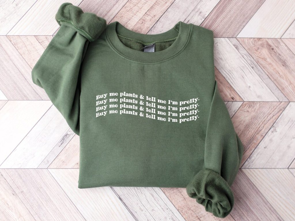 ‘Buy Me Plants and Tell Me I’m Pretty’ Sweatshirt | 25 Unique Gifts for Plant Lovers | BasicHousewife